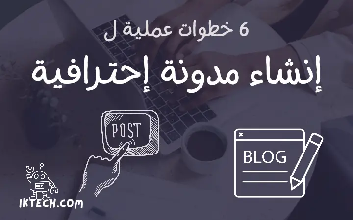 خطوات انشاء مدونة الكترونية إحترافية (في ٦ خطوات)